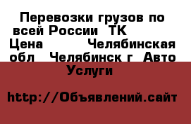 Перевозки грузов по всей России. ТК Car-Go › Цена ­ 290 - Челябинская обл., Челябинск г. Авто » Услуги   